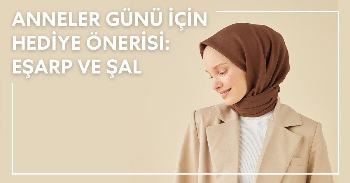 Anneler Günü İçin Hediye Önerisi: Eşarp ve Şal