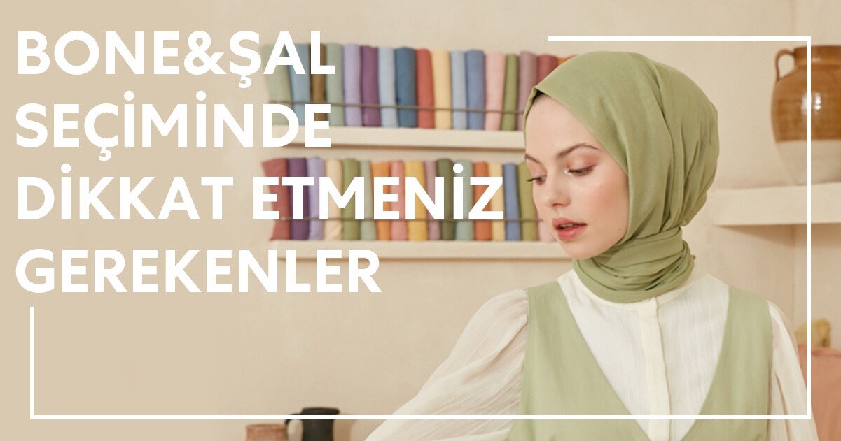 Bone Şal Seçiminde Dikkat Etmeniz Gerekenler