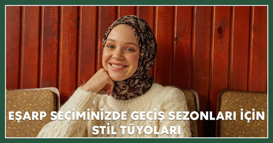 Eşarp Seçiminizde Geçiş Sezonları İçin Stil Tüyoları