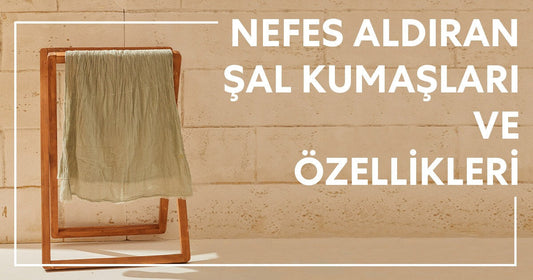 Nefes Aldıran Şal Kumaşları ve Özellikleri