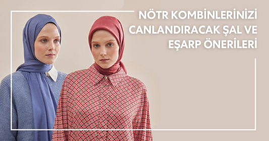 Nötr Kombinlerinizi Canlandıracak Şal ve Eşarp Önerileri