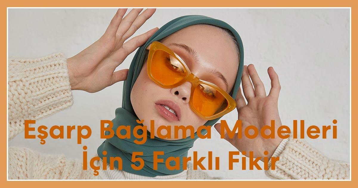 Eşarp Bağlama Modelleri İçin 5 Farklı Fikir