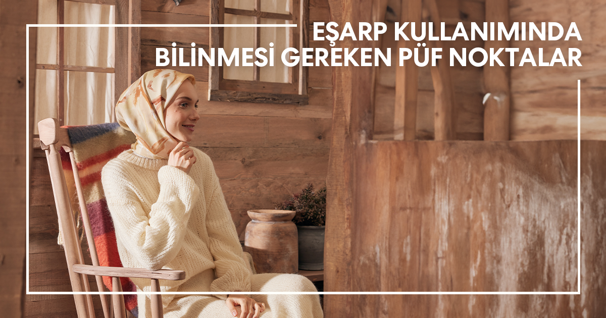 Eşarp Kullanımında Bilinmesi Gereken Püf Noktalar