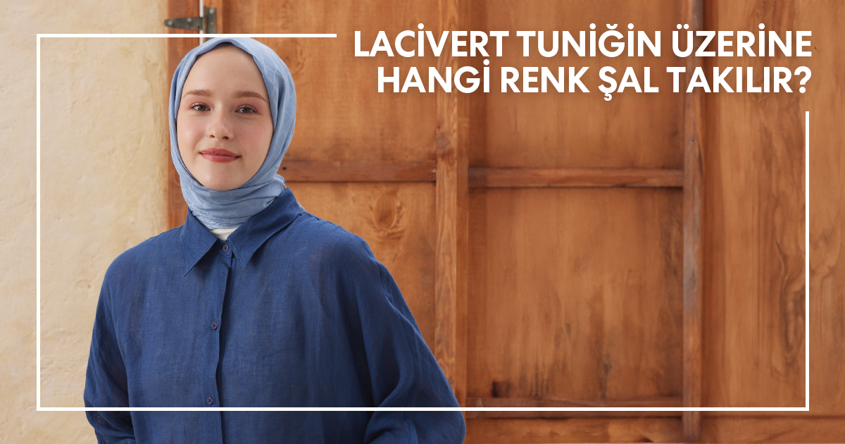 Lacivert Tuniğin Üstüne Hangi Renk Şal Takılır?