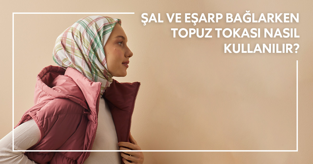 Şal ve Eşarp Bağlarken Topuz Tokası Nasıl Kullanılır? 