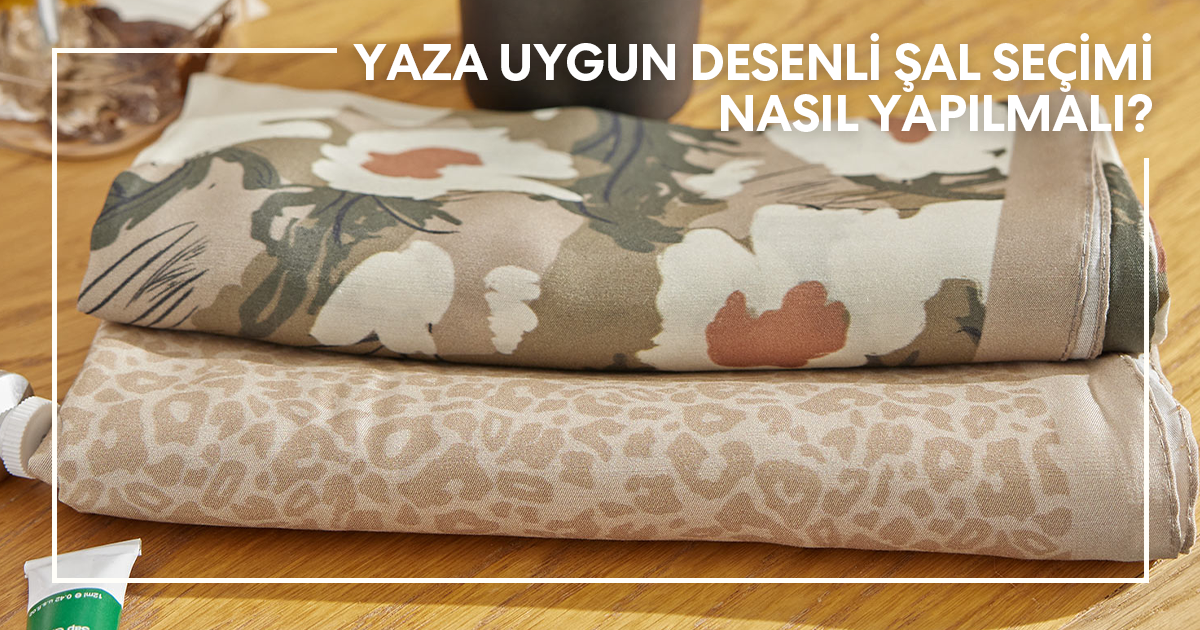 Yaza Uygun Desenli Şal Seçimi Nasıl Yapılmalı?